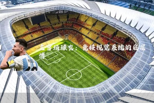 主客场球衣：竞技视觉系统的底层博弈