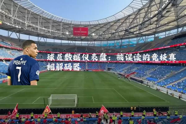 球员数据仪表盘：被误读的竞技真相解码器