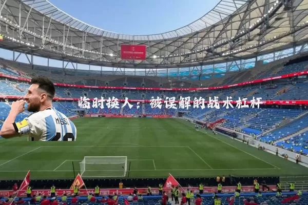 临时换人:被误解的战术杠杆