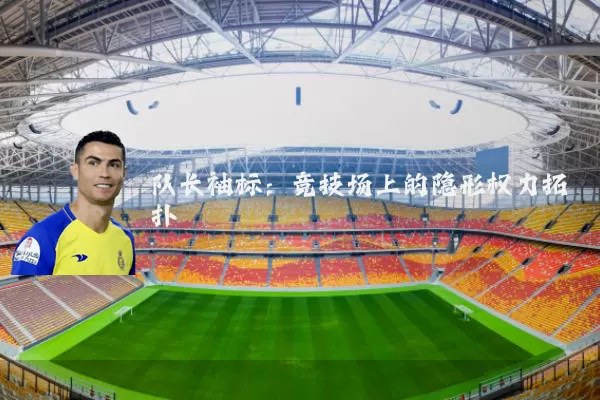 队长袖标:竞技场上的隐形权力拓扑